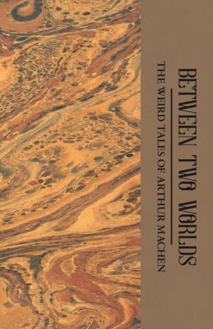 Between Two Worlds : The Weird Tales of Arthur Machen - Arthur Machen