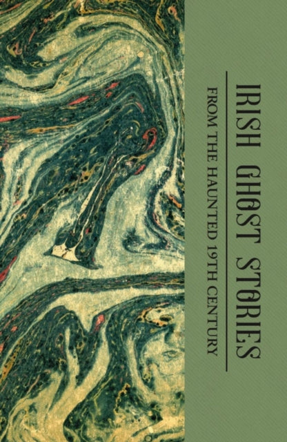 Irish Ghost Stories (Mystery & Supernatural) : From the Haunted 19th Century - Dr Stephen Ph.D Carver