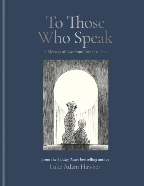 To Those Who Speak : A Message of Love from Father to Son - Luke Adam Hawker