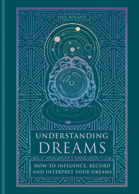 Understanding Dreams : How to Influence, Record and Interpret Dreams