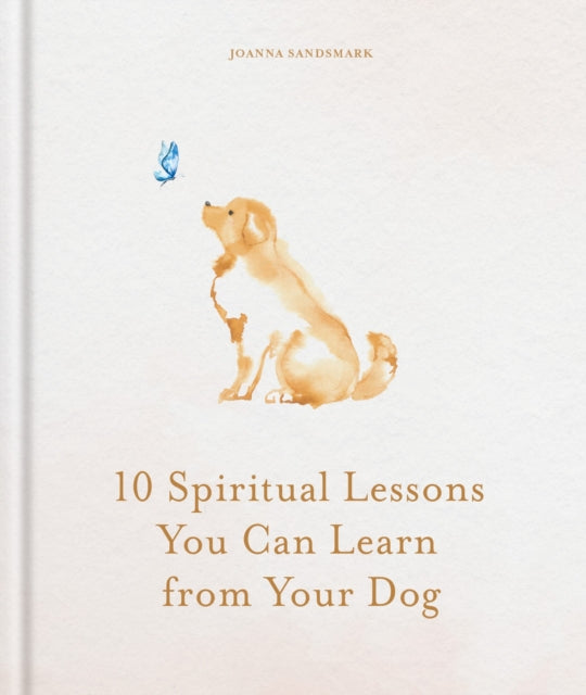 Front cover of 10 Spiritual Lessons You Can Learn from Your Dog by Joanna Sandsmark, hardback