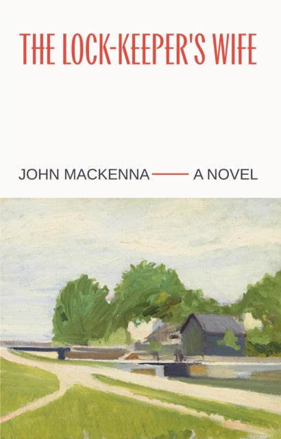 The Lock-Keeper's Wife: "A Masterpiece" Irish Independent - John MacKenna