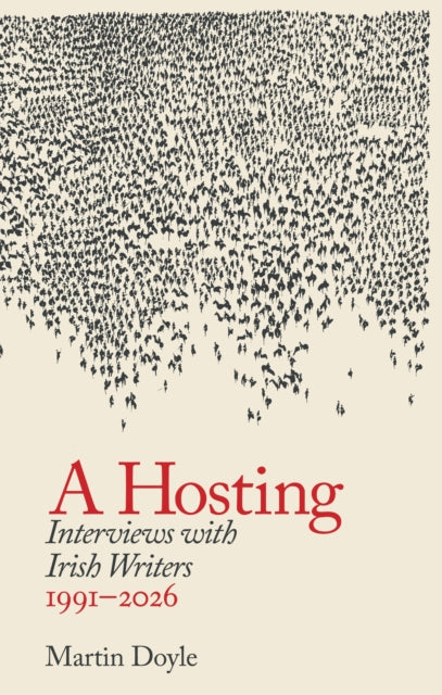 A Hosting: Interviews with Irish Writers 1991-2026 - Martin Doyle