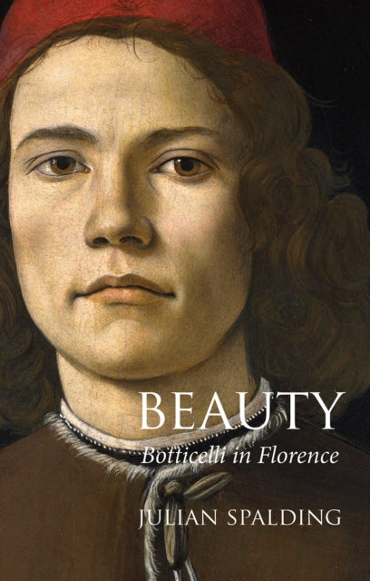 Beauty : Botticelli in Florence - Julian Spalding