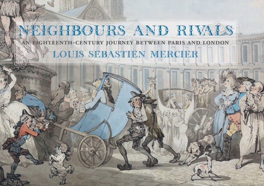Neighbours and Rivals : An Eighteenth-Century Journey Between Paris and London