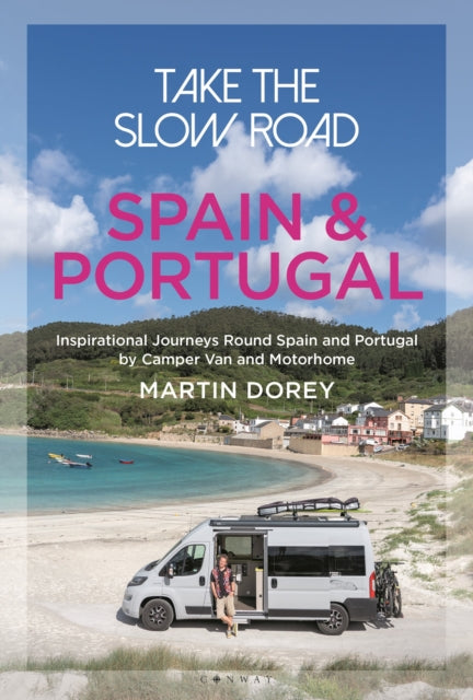Take the Slow Road: Spain and Portugal : Inspirational Journeys Round Spain and Portugal by Camper Van and Motorhome - Martin Dorey