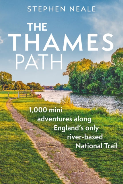 The Thames Path : 1,000 Mini Adventures Along England's Only River-based National Trail - Stephen Neale