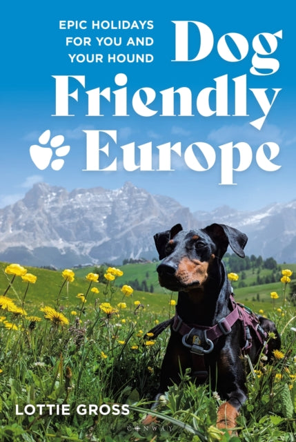 Dog-Friendly Europe : Epic holidays for you and your hound - Lottie Gross
