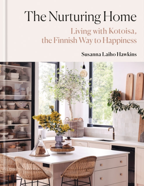 The Nurturing Home : Living with Kotoisa, the Finnish Way to Happiness - Susanna Laiho Hawkins