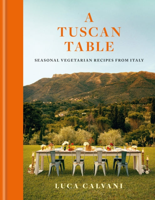 A Tuscan Table : Seasonal Vegetarian Recipes from Italy - Luca Calvani
