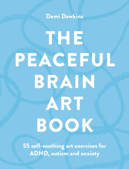The Peaceful Brain Art Book : 55 self-soothing art exercises for ADHD, autism and anxiety - Jovanna Penney