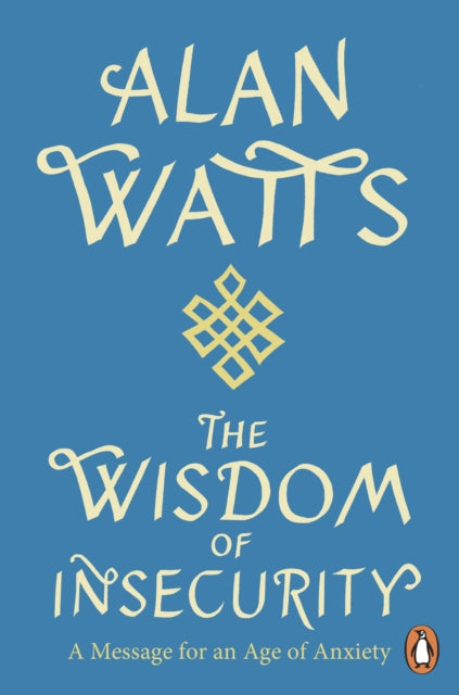 Wisdom Of Insecurity : A Message for an Age of Anxiety - Alan W Watts