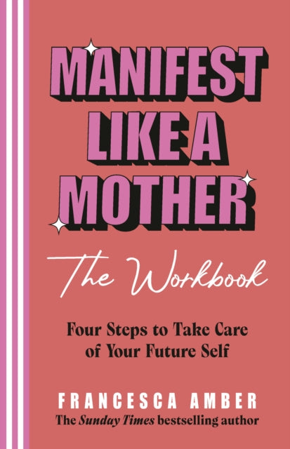 Manifest Like a Mother - The Workbook : 4-steps to take care of your future self - Francesca Amber