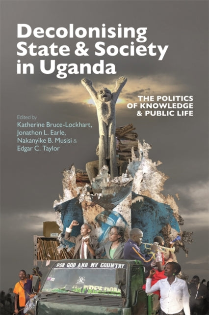 Decolonising State & Society in Uganda : The Politics of Knowledge & Public Life - Nakanyike B. Musisi