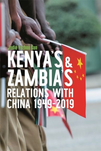 Kenya's and Zambia's Relations with China 1949-2019 - Jodie Yuzhou Sun