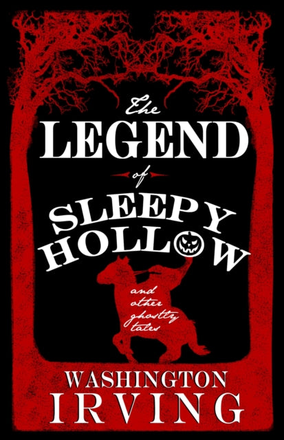 The Legend of Sleepy Hollow and Other Ghostly Tales : Annotated Edition - Contains Twelve Ghostly Tales - Washington Irving