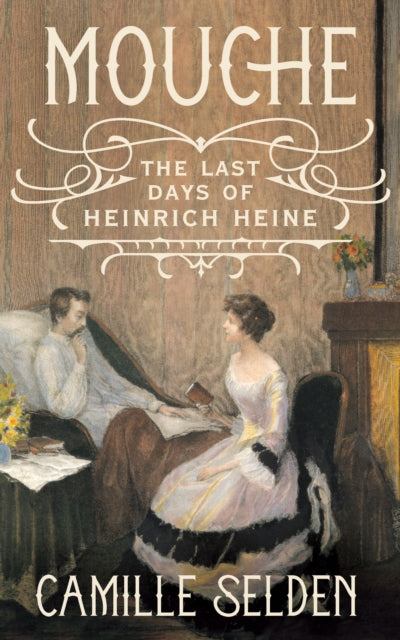 Mouche : The Last Days of Heinrich Heine - Camille Selden
