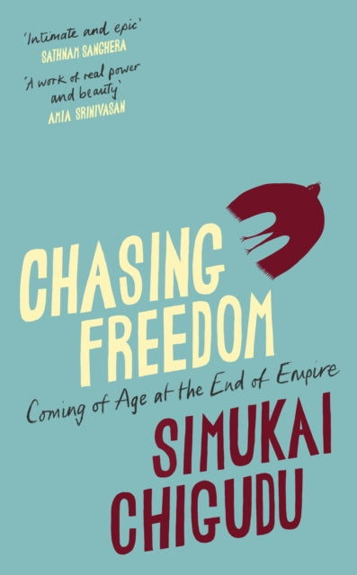 Chasing Freedom : Coming of Age at the End of Empire - Simukai Chigudu