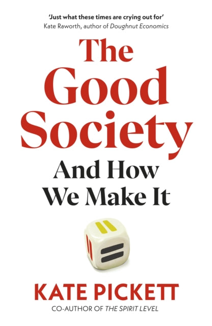 The Good Society : And How We Make It - Kate Pickett