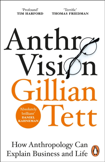 Anthro-Vision : How Anthropology Can Explain Business and Life - Gillian Tett