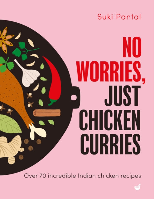 No Worries, Just Chicken Curries : Over 70 incredible Indian chicken recipes - Suki Pantal