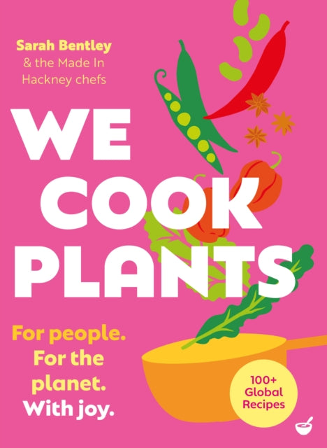 We Cook Plants : For people. For the planet. With joy. - Sarah Bentley