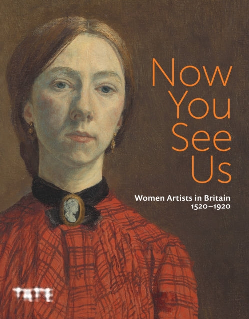 Now You See Us: Women Artists in Britain 1520€“1920