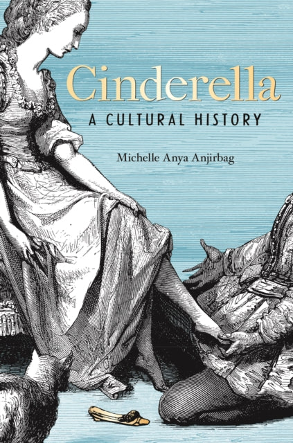 Cinderella : A Cultural History - Michelle Anya Anjirbag
