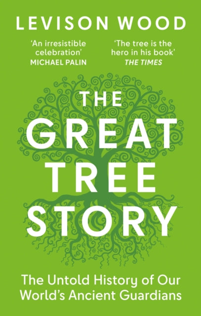 The Great Tree Story : The Untold History of Our World's Ancient Guardians - Levison Wood