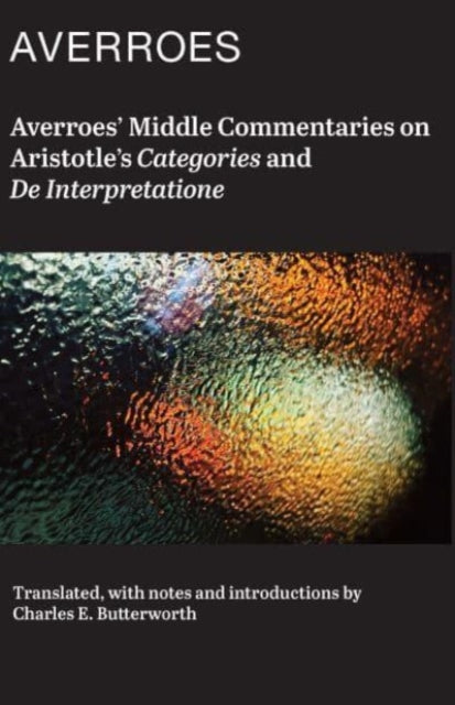 Averroes' Middle Commentaries on Aristotle's "Categories and De Interpretatione" - Charles E. Butterworth