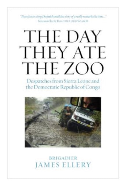 The Day They Ate The Zoo : Despatches from Sierra Leone and the Democratic Republic of Congo - Rt Hon The Lord Soames