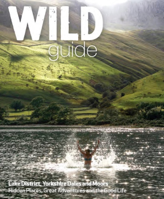 Wild Guide Lake District and Yorkshire Dales : Hidden Places and Great Adventures - Including Bowland and South Pennines - Tania Pascoe
