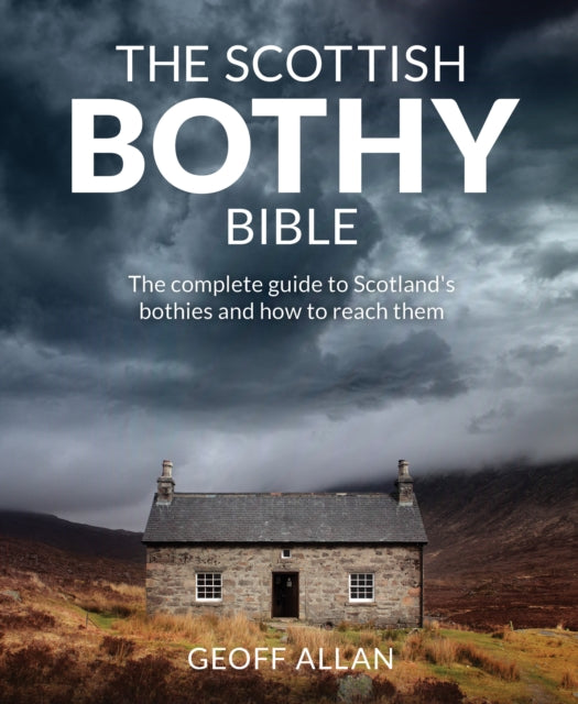 The Scottish Bothy Bible : The Complete Guide to Scotland's Bothies and How to Reach Them - Geoff Allan