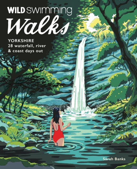 Wild Swimming Walks Yorkshire : 28 Waterfall, River and Coastal Days out in the Dales and Moors (Travel Guide) - Sarah Banks