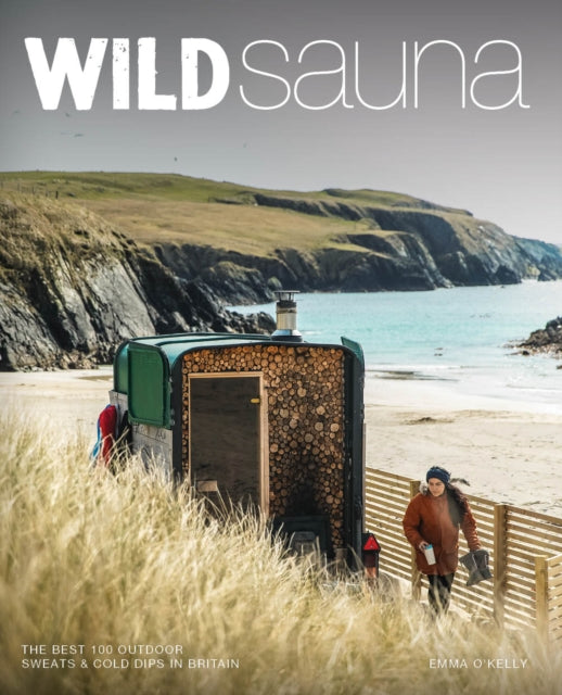 Wild Sauna : The best outdoor saunas in Britain - Emma O'Kelly