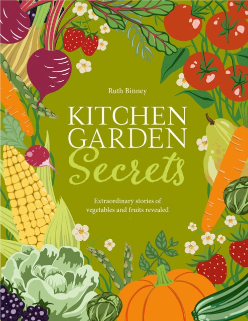 Kitchen Garden Secrets : The extraordinary stories of vegetables and fruit revealed - Ruth Binney