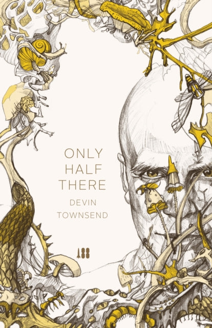 Only Half There, The autobiography of Devin Townsend - Devin Townsend