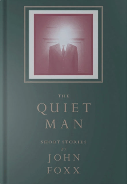 The Quiet Man : Collected Short Stories - John Foxx