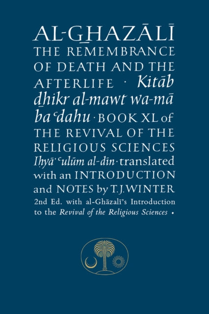 Al-Ghazali on the Remembrance of Death and the Afterlife : Book XL of the Revival of the Religious Sciences