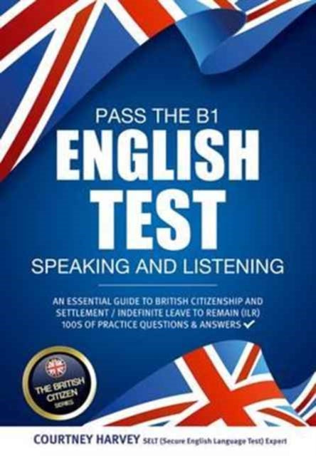 Pass the B1 English Test: Speaking and Listening. An Essential Guide to British Citizenship/Indefinite Leave to Remain - Courtney Harvey