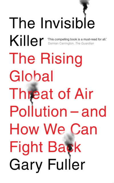 The Invisible Killer : The Rising Global Threat of Air Pollution - And How We Can Fight Back - Gary Fuller