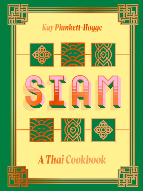 Siam : A Thai Cookbook - Kay Plunkett-Hogge