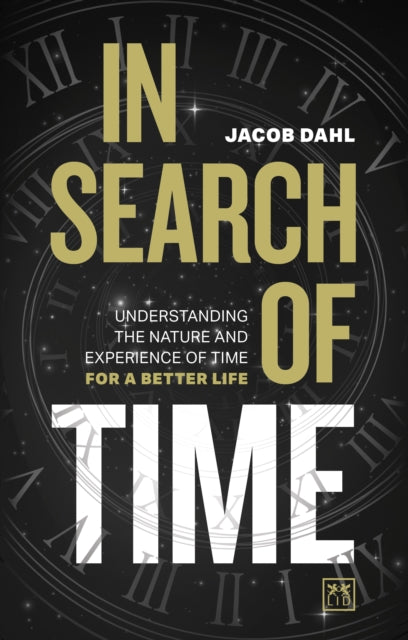 In Search of Time : Understanding the nature and experience of time for a better life