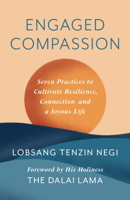 Engaged Compassion : Seven Practices to Cultivate Resilience, Connection and a Joyous Life - Dalai Lama