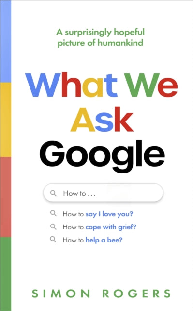 What We Ask Google : A surprisingly hopeful picture of humankind - Simon Rogers