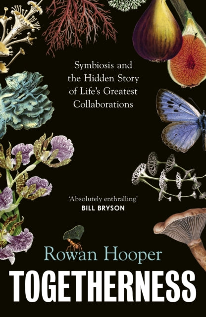 Togetherness : Symbiosis and the Hidden Story of Life's Greatest Collaborations - Rowan Hooper