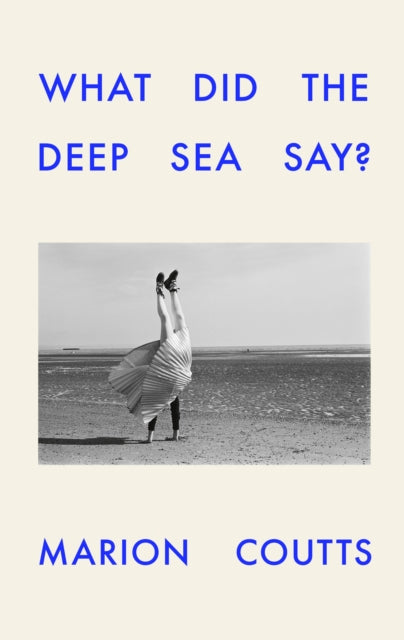 What Did the Deep Sea Say? - Marion Coutts