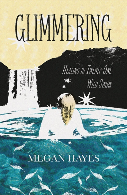 Glimmering : Healing in 21 Wild Swims - Megan Hayes