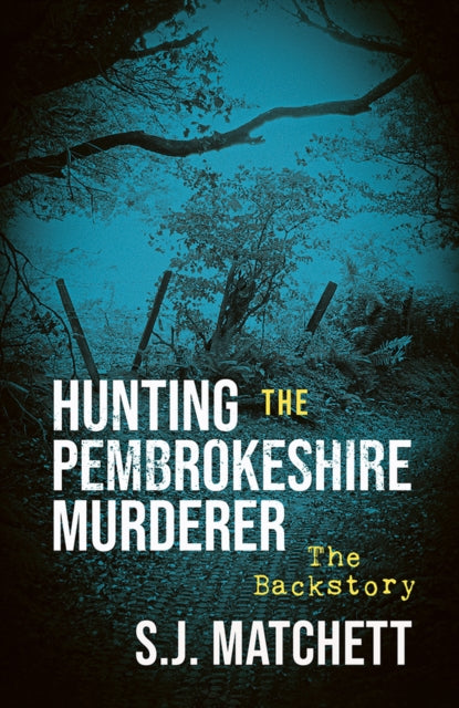 Hunting the Pembrokeshire Murderer : The Backstory - S.J. Matchett