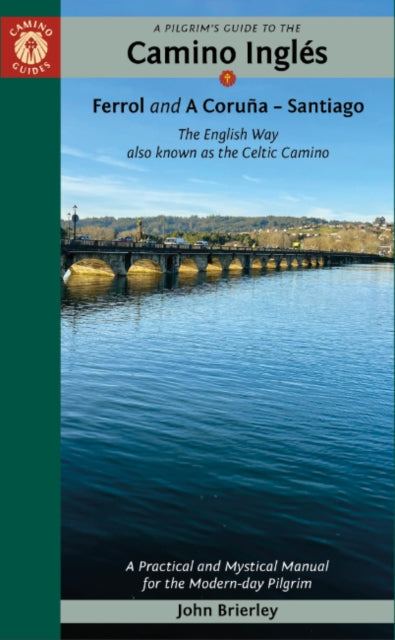 A Pilgrim's Guide to the Camino IngleS : The English Way Also Known as the Celtic Camino: Ferrol & a Coruna - Santiago - John Brierley